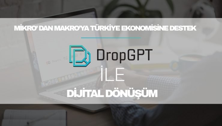 Türkiye’de Dijital Ekonomiye Mikrodan Makroya Katkı Hedefi: DropGPT