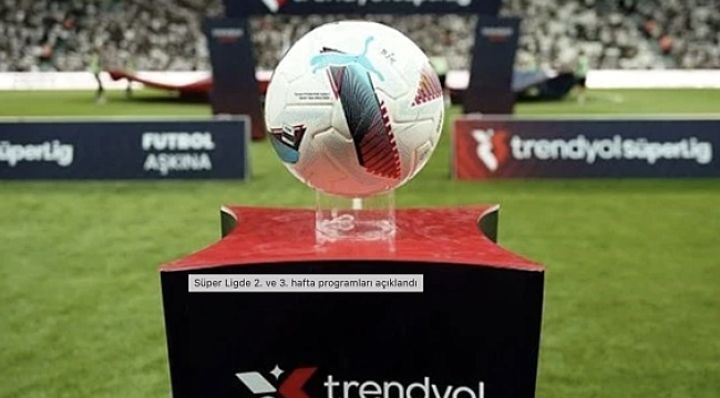 S&uuml;per Lig Heyecanı Tırmanıyor: 2. ve 3. Haftanın Ma&ccedil; Programı A&ccedil;ıklandı!